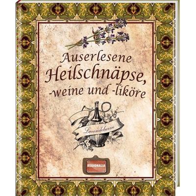 Auserlesene Heilschnäpse, -weine und -liköre, Paperback von , Regionalia Verlag, 978-3-939722-45-8