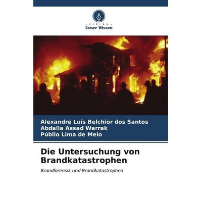 Die Untersuchung von Brandkatastrophen, Taschenbuch von Alexandre Luís Belchior dos Santos,Abdalla Assad Warrak,Públio Lima de Melo, Verlag Unser