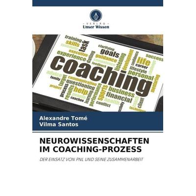 NEUROWISSENSCHAFTEN IM COACHING-PROZESS, Taschenbuch von Alexandre Tomé,Vilma Santos, Verlag Unser Wissen, 978-620-6-34877-1