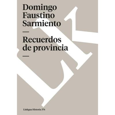 Recuerdos de provincia, Taschenbuch von Domingo Faustino Sarmiento, Linkgua ediciones, 978-84-9816-160-1