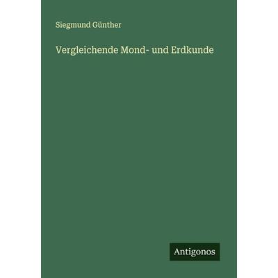Vergleichende Mond- und Erdkunde, Taschenbuch von Siegmund Günther, Antigonos Verlag, 978-3-563-41006-6