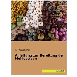 Anleitung zur Bereitung der Mehlspeisen, Ratgeber von E. Petermann