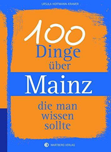 Ursula Hoffmann-Kramer - 100 Dinge über Mainz, die man wissen sollte (Unsere Stadt - einfach spitze!) - Preis vom 06.10.2026 07:26:00 h