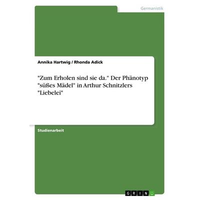 Zum Erholen sind sie da.' Der Phänotyp 'süßes Mädel' in Arthur Schnitzlers 'Liebelei; Taschenbuch von Annika Hartwig,Rhonda Adick, GRIN,