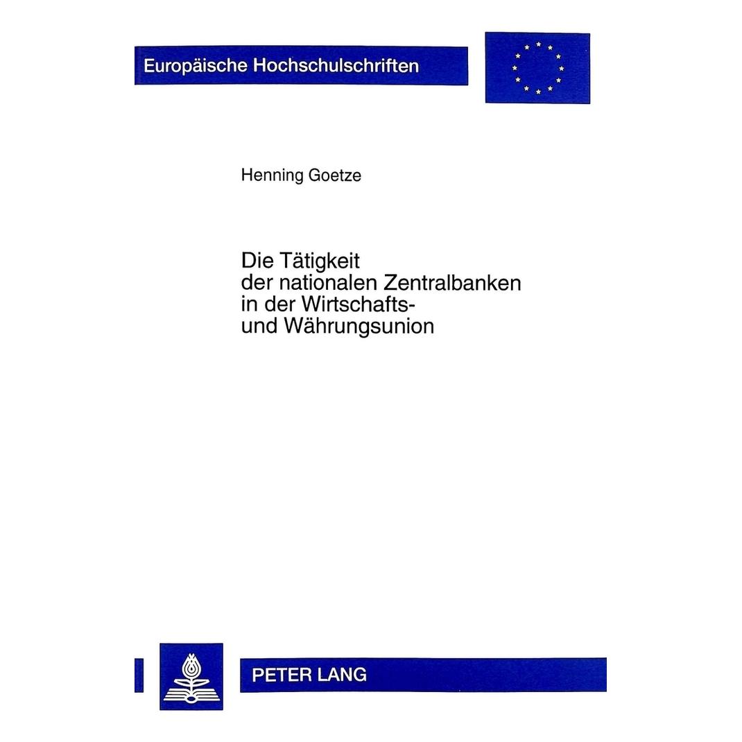 Peter Lang Die Tätigkeit der nationalen Zentralbanken in der Wirtschafts- und Währungsunion (Deutsch, Softcover, Henning Goetze) (56034637)