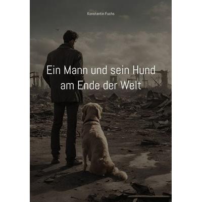 Ein Mann und sein Hund am Ende der Welt, Taschenbuch von Konstantin Fuchs, Tredition, 978-3-384-17931-9