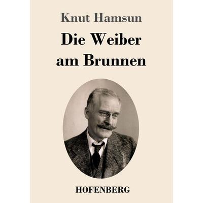 Die Weiber am Brunnen, Taschenbuch von Knut Hamsun, Henricus - Edition Deutsche Klassik, 978-3-7437-4614-5