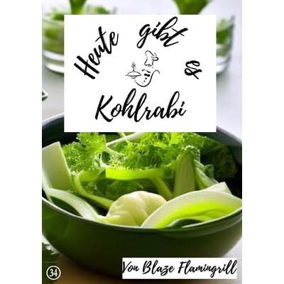 Heute gibt es / Heute gibt es - Kohlrabi, Taschenbuch von Blaze Flamingrill, Epubli, 978-3-7575-7944-9