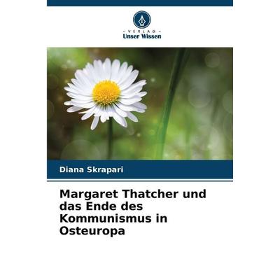 Margaret Thatcher und das Ende des Kommunismus in Osteuropa, Taschenbuch von Diana Skrapari, Verlag Unser Wissen, 978-620-9-59704-6
