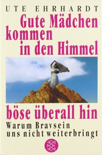 Ute Ehrhardt - Gute Mädchen kommen in den Himmel, böse überall hin: Warum Bravsein uns nicht weiterbringt - Preis vom 16.10.2026 11:41:07 h