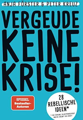 Anja Förster - VERGEUDE KEINE KRISE!: 28 rebellische Ideen für Führung, Selbstmanagement und die Zukunft der Arbeit - Preis vom 01.10.2026 17:08:56 h
