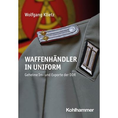Waffenhändler in Uniform, Taschenbuch von Wolfgang Klietz, Kohlhammer, 978-3-17-043460-8