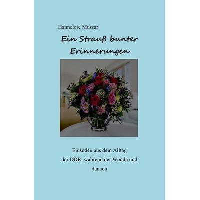 Ein bunter strauß Erinnerungen, Taschenbuch von Hannelore Mussar, Epubli, 978-3-8442-8889-6