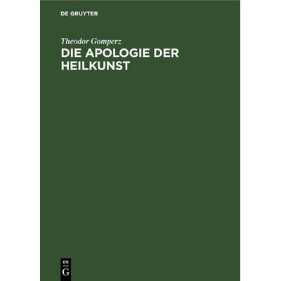 Die Apologie der Heilkunst, Gebundene Ausgabe von Theodor Gomperz, De Gruyter, 978-3-11-267301-0