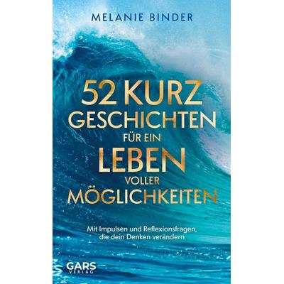 52 Kurzgeschichten für ein Leben voller Möglichkeiten: Mit Impulsen und Reflexionsfragen, die dein Denken verändern, Taschenbuch von Melanie Binder,