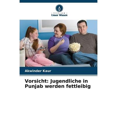 Vorsicht: Jugendliche in Punjab werden fettleibig, Taschenbuch von Akwinder Kaur, Verlag Unser Wissen, 978-620-8-85974-9