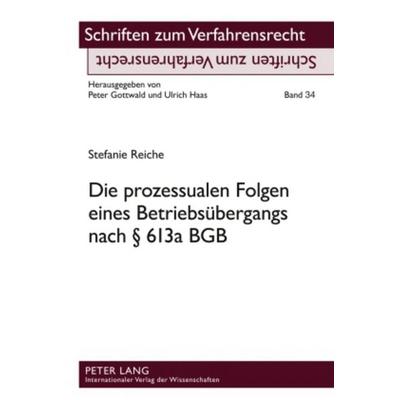Die prozessualen Folgen eines Betriebsübergangs nach § 613a BGB, Gebundene Ausgabe von Stefanie Reiche, Peter Lang GmbH, Internationaler Verlag der