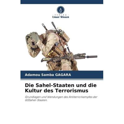 Die Sahel-Staaten und die Kultur des Terrorismus, Taschenbuch von Adamou Samba Gagara, Verlag Unser Wissen, 978-620-5-46095-5