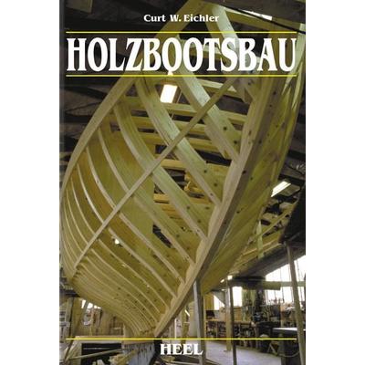 Holzbootsbau, Gebundene Ausgabe von Curt W. Eichler, Heel, 978-3-89365-788-9
