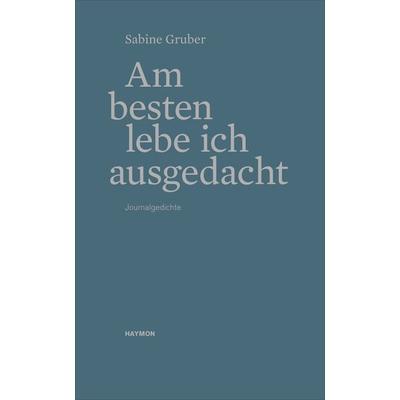 Am besten lebe ich ausgedacht, Taschenbuch von Sabine Gruber, Haymon Verlag, 978-3-7099-8158-0