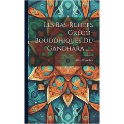Les Bas-reliefs Grco-bouddhiques Du Gandhra, Ratgeber von Alfred Foucher
