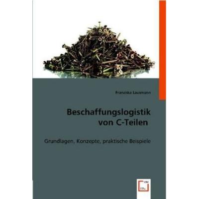 Lausmann, F: Beschaffungslogistik von C-Teilen, Taschenbuch von Franziska Lausmann, VDM, 978-3-8364-7846-5