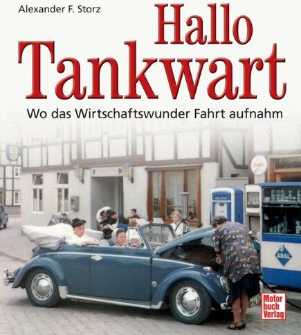 Storz, Alexander Franc - Hallo Tankwart: Wo das Wirtschaftswunder Fahrt aufnahm - Preis vom 11.10.2026 03:10:56 h