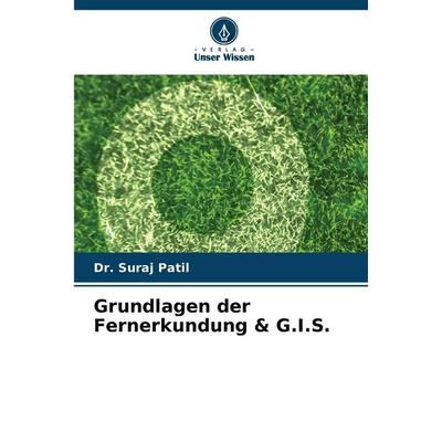 Grundlagen der Fernerkundung & G.I.S., Taschenbuch von Suraj Patil, Verlag Unser Wissen, 978-620-9-15016-6