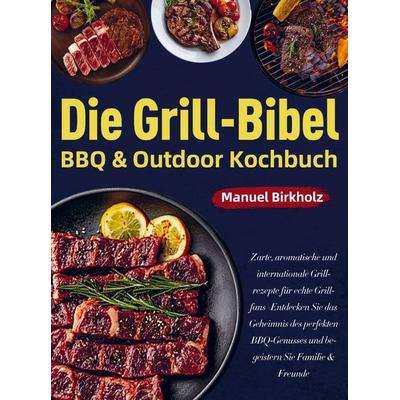 Die Grill-Bibel ¿ BBQ & Outdoor Kochbuch, Taschenbuch von Manuel Birkholz, Bookmundo, 978-94-038-4622-4