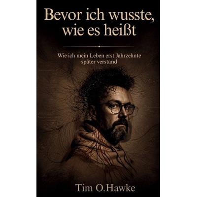 Bevor ich wusste, wie es heißt, Taschenbuch von Tim O.Hawke, BoD – Books on Demand, 978-3-695-73352-1