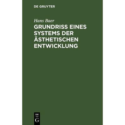 Grundriß eines Systems der ästhetischen Entwicklung, Gebundene Ausgabe von Hans Baer, De Gruyter, 978-3-11-238439-8