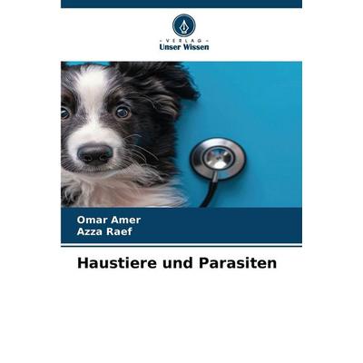 Haustiere und Parasiten, Taschenbuch von Omar Amer,Azza Raef, Verlag Unser Wissen, 978-620-8-96952-3