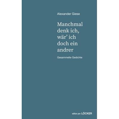manchmal denk ich, wär' ich doch ein andrer, Gebundene Ausgabe von Alexander Giese, Löcker Verlag, 978-3-99098-112-2