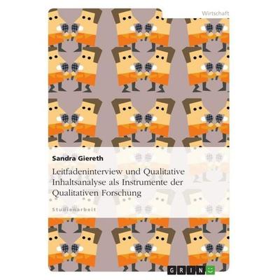 Leitfadeninterview und Qualitative Inhaltsanalyse als Instrumente der Qualitativen Forschung, Taschenbuch von Sandra Giereth, GRIN, 978-3-656-01314-3