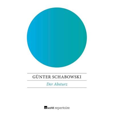 Der Absturz, Taschenbuch von Günter Schabowski, Rowohlt Repertoire, 978-3-688-11756-7
