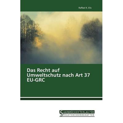 Das Recht auf Umweltschutz nach Art 37 EU-GRC, Taschenbuch von Raffael K. Elis, Saarbrücker Verlag für Rechtswissenschaften, 978-3-86194-243-6