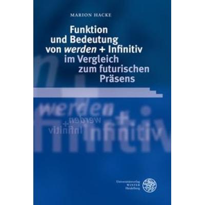 Funktion und Bedeutung von 'werden' + Infinitiv im Vergleich zum futurischen Präsens, Gebundene Ausgabe von Marion Hacke, Universitätsverlag Winter