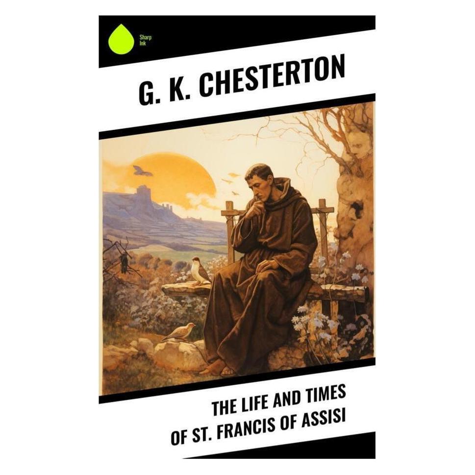 Sharp Ink The Life and Times of St. Francis of Assisi (G. K. Chesterton) (56992537)