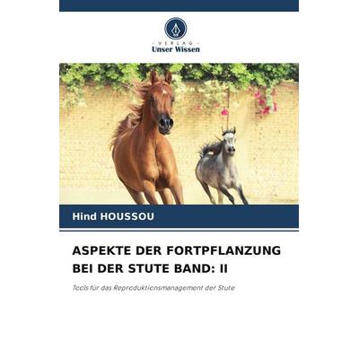 Aspekte der Fortpflanzung bei der Stute Band: Ii, Taschenbuch von Hind Houssou, Verlag Unser Wissen, 978-620-5-01788-3
