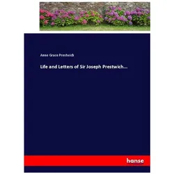Life and Letters of Sir Joseph Prestwich..., Belletristik von Anne Grace Prestwich
