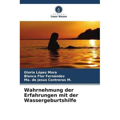 Wahrnehmung der Erfahrungen mit der Wassergeburtshilfe, Taschenbuch von Gloria López Mora,Blanca Flor Fernández,Ma. de Jesus Contreras M., Verlag