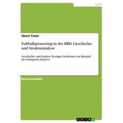 Fußballsponsoring in der BRD. Geschichte und Strukturanalyse, Taschenbuch von Umut Yasar, GRIN, 978-3-668-31946-2