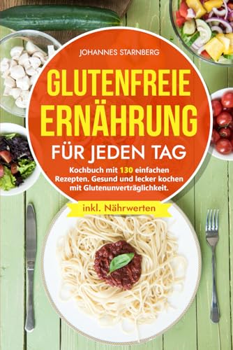 Johannes Starnberg - Glutenfreie Ernährung für jeden Tag: Kochbuch mit 130 einfachen Rezepten. Gesund und lecker kochen mit Glutenunverträglichkeit. - Preis vom 11.10.2026 15:43:13 h
