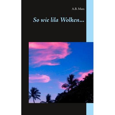 So wie lila Wolken ..., Taschenbuch von A.B. Mars, Twentysix Love, 978-3-7407-3396-4