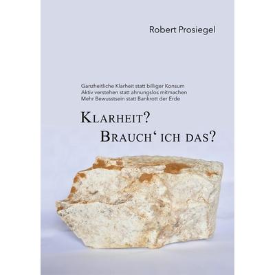 Klarheit? Brauch´ ich das?, Taschenbuch von Robert Prosiegel, BoD – Books on Demand, 978-3-7481-6820-1