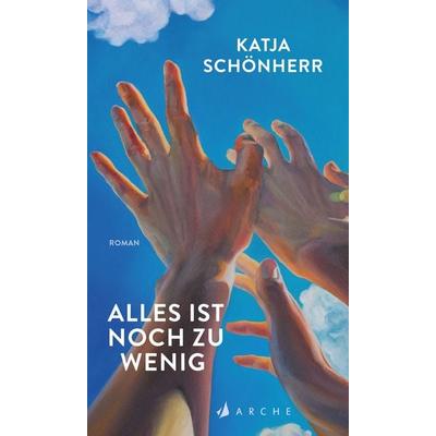 Alles ist noch zu wenig, Gebundene Ausgabe von Katja Schönherr, Arche Verlag