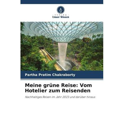 Meine grüne Reise: Vom Hotelier zum Reisenden, Taschenbuch von Partha Pratim Chakraborty, Verlag Unser Wissen, 978-620-5-56805-7