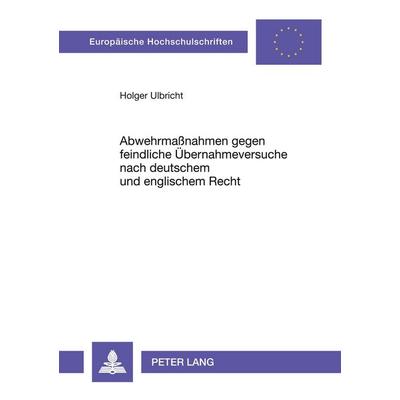 Abwehrmaßnahmen gegen feindliche Übernahmeversuche nach deutschem und englischem Recht, Taschenbuch von Holger Ulbricht, Peter Lang GmbH,