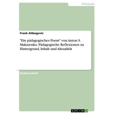 'Ein pädagogisches Poem' von Anton S. Makarenko. Pädagogische Reflexionen zu Hintergrund, Inhalt und Aktualität, Taschenbuch von Frank Alibegovic,