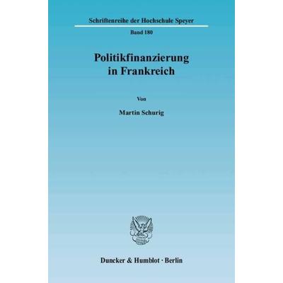 Politikfinanzierung in Frankreich., Taschenbuch von Martin Schurig, Duncker & Humblot, 978-3-428-12201-1
